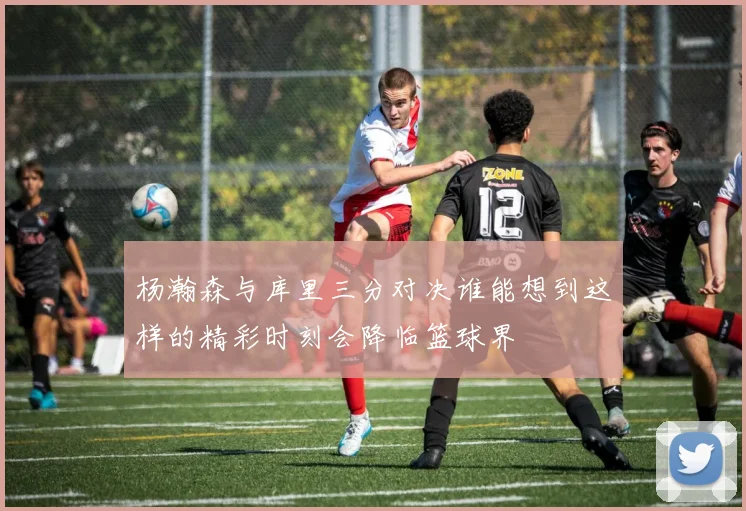 杨瀚森与库里三分对决谁能想到这样的精彩时刻会降临篮球界
