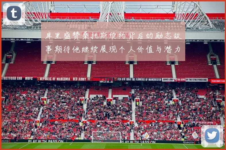库里盛赞桑托斯续约背后的励志故事期待他继续展现个人价值与潜力